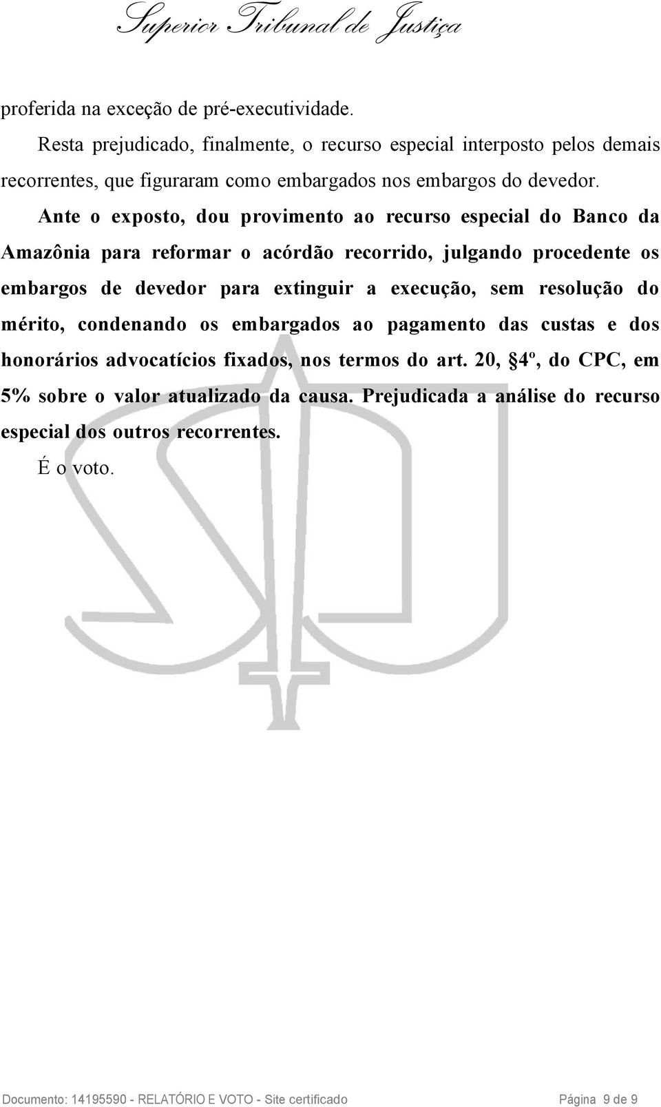 Ante o exposto, dou provimento ao recurso especial do Banco da Amazônia para reformar o acórdão recorrido, julgando procedente os embargos de devedor para extinguir a