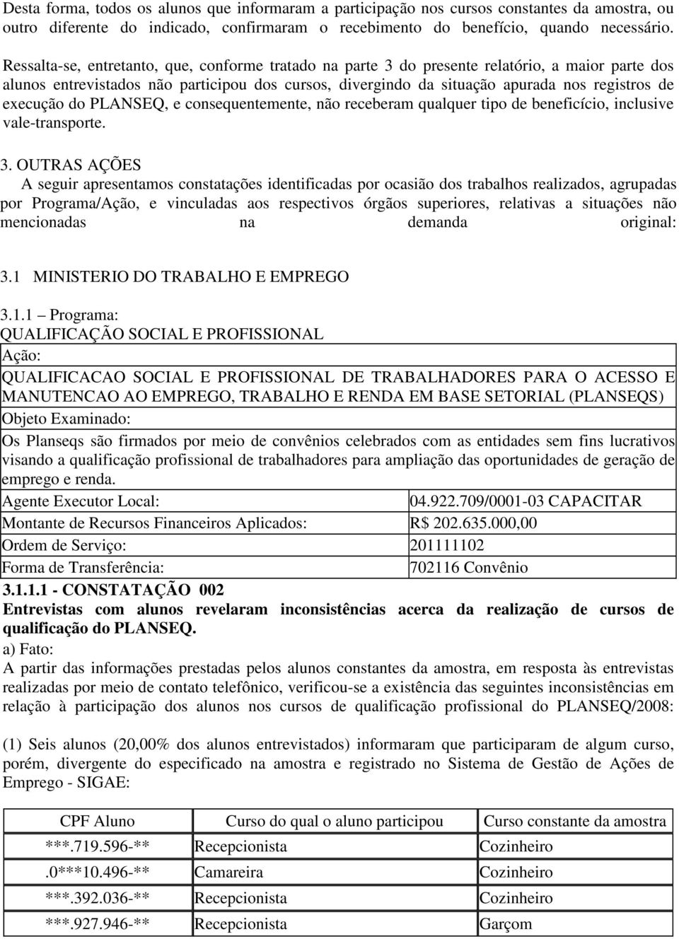 execução do PLANSEQ, e consequentemente, não receberam qualquer tipo de beneficício, inclusive vale-transporte. 3.