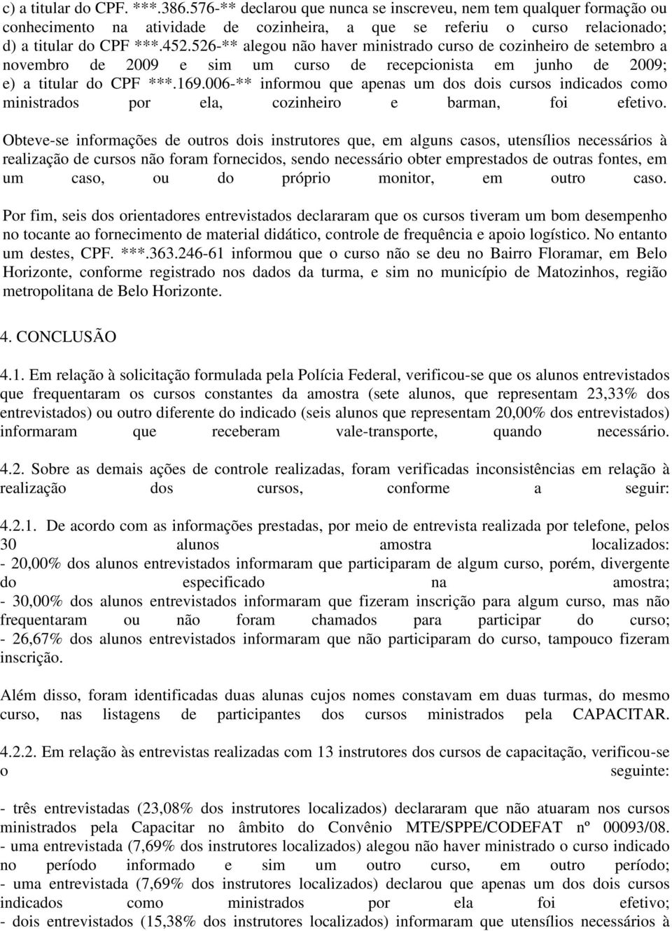 526-** alegou não haver ministrado curso de cozinheiro de setembro a novembro de 2009 e sim um curso de recepcionista em junho de 2009; e) a titular do CPF ***.169.