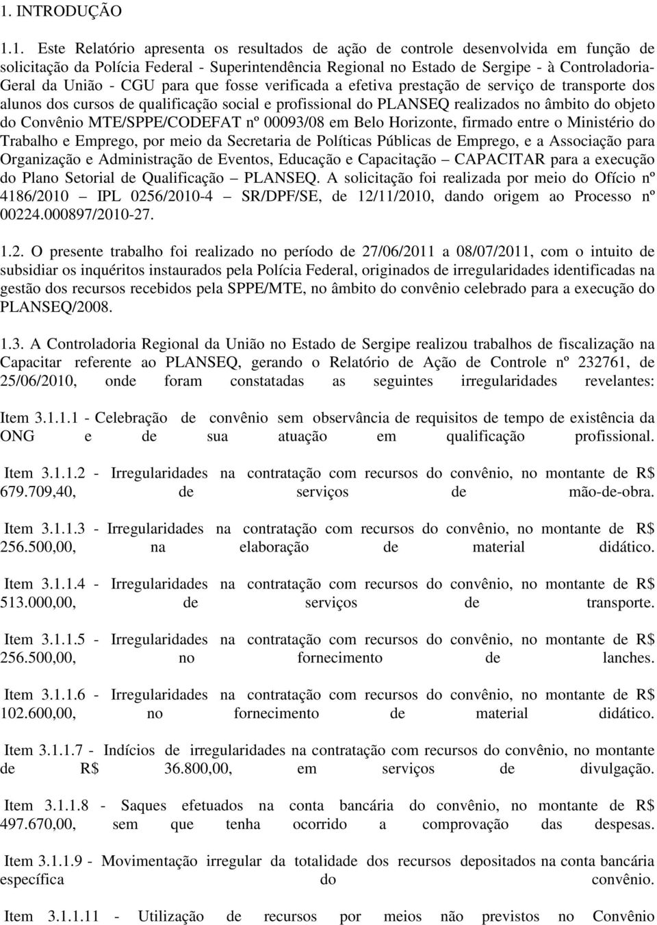 do objeto do Convênio MTE/SPPE/CODEFAT nº 00093/08 em Belo Horizonte, firmado entre o Ministério do Trabalho e Emprego, por meio da Secretaria de Políticas Públicas de Emprego, e a Associação para