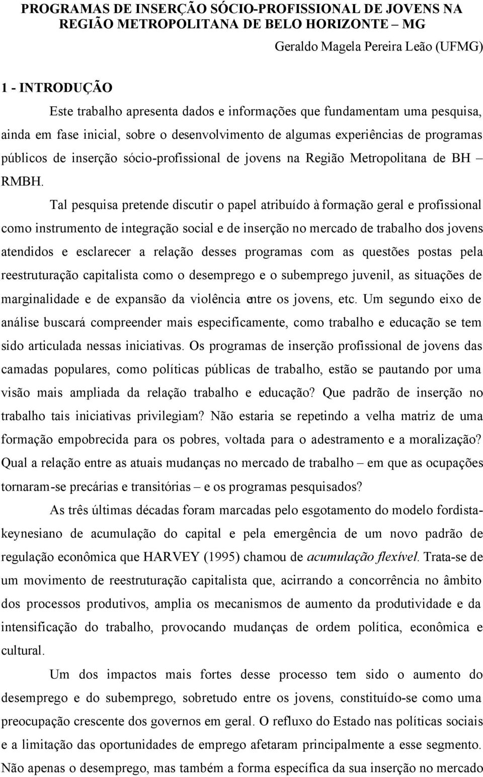 Tal pesquisa pretende discutir o papel atribuído à formação geral e profissional como instrumento de integração social e de inserção no mercado de trabalho dos jovens atendidos e esclarecer a relação