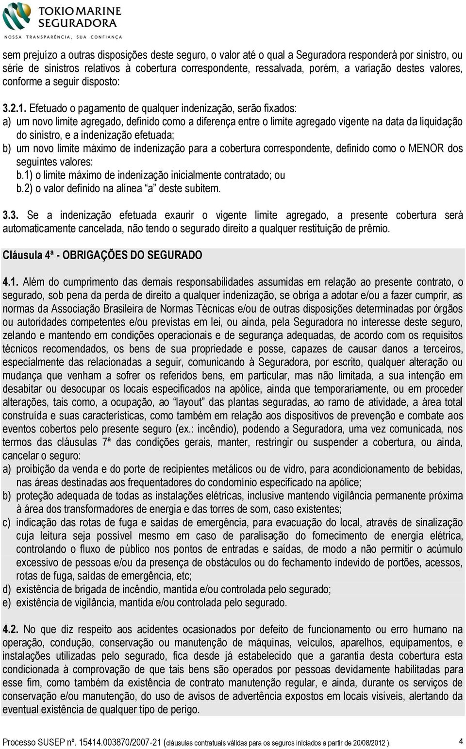 Efetuado o pagamento de qualquer indenização, serão fixados: a) um novo limite agregado, definido como a diferença entre o limite agregado vigente na data da liquidação do sinistro, e a indenização