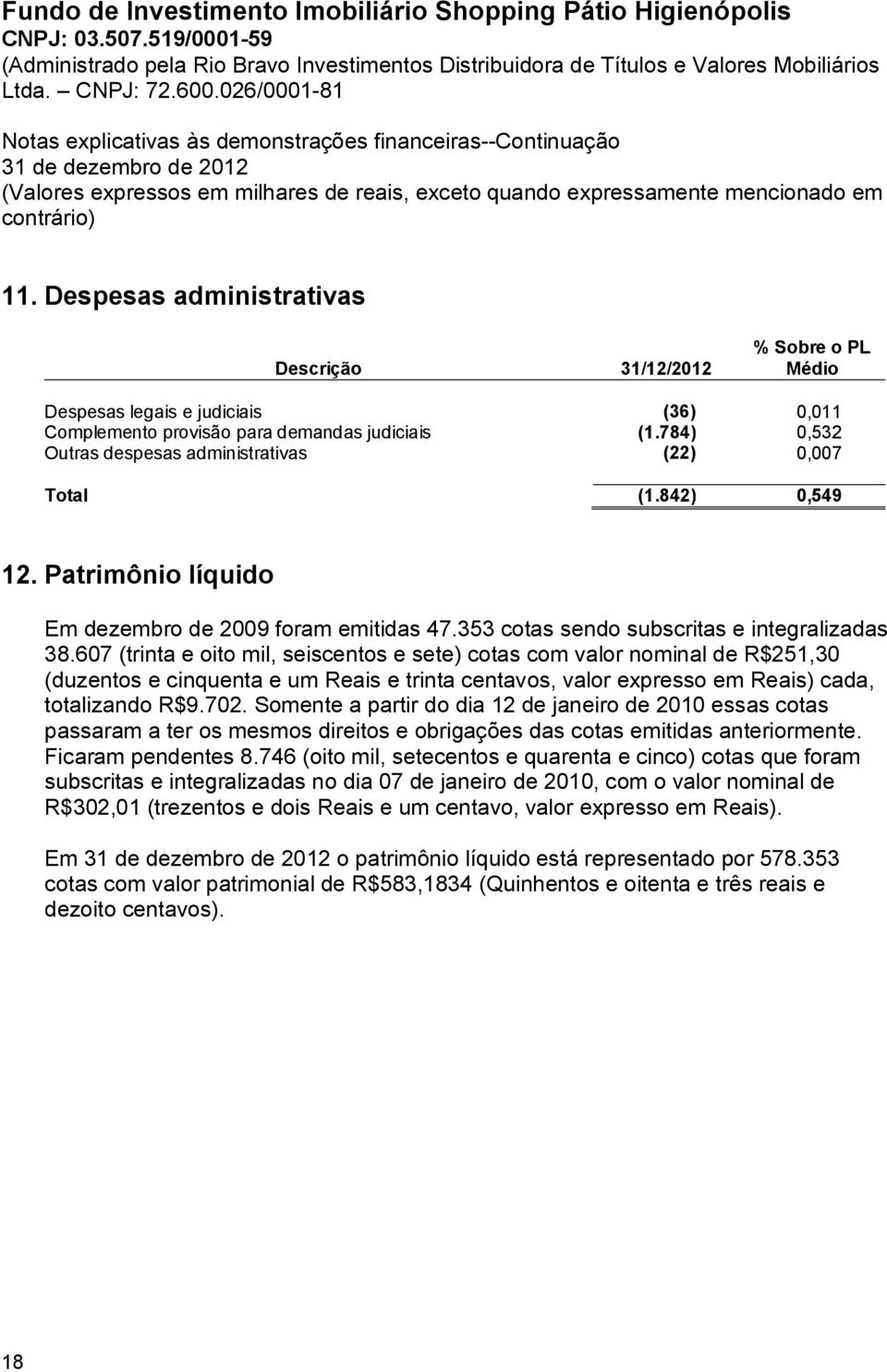 607 (trinta e oito mil, seiscentos e sete) cotas com valor nominal de R$251,30 (duzentos e cinquenta e um Reais e trinta centavos, valor expresso em Reais) cada, totalizando R$9.702.