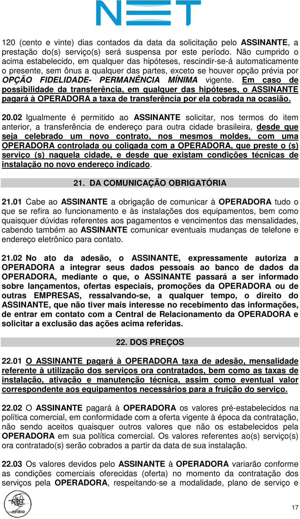 PERMANÊNCIA MÍNIMA vigente. Em caso de possibilidade da transferência, em qualquer das hipóteses, o ASSINANTE pagará à OPERADORA a taxa de transferência por ela cobrada na ocasião. 20.