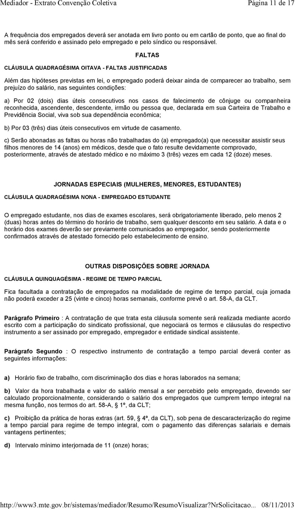 condições: a) Por 02 (dois) dias úteis consecutivos nos casos de falecimento de cônjuge ou companheira reconhecida, ascendente, descendente, irmão ou pessoa que, declarada em sua Carteira de Trabalho