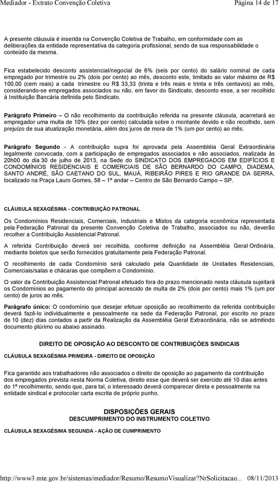 Fica estabelecido desconto assistencial/negocial de 6% (seis por cento) do salário nominal de cada empregado por trimestre ou 2% (dois por cento) ao mês, desconto este, limitado ao valor máximo de R$