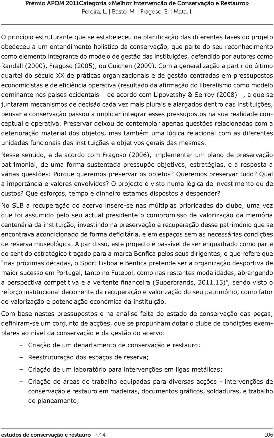 Com a generalização a partir do último quartel do século XX de práticas organizacionais e de gestão centradas em pressupostos economicistas e de eficiência operativa (resultado da afirmação do