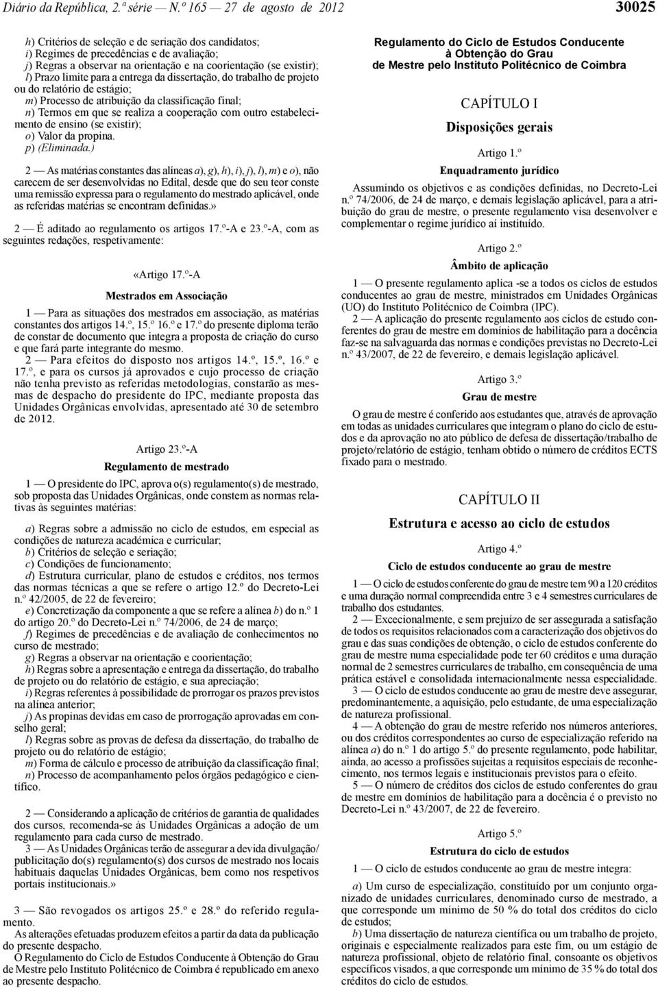 Prazo limite para a entrega da dissertação, do trabalho de projeto ou do relatório de estágio; m) Processo de atribuição da classificação final; n) Termos em que se realiza a cooperação com outro