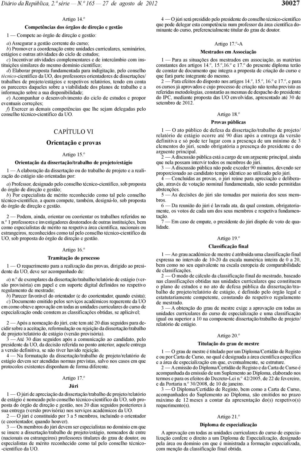 estágios e outras atividades do ciclo de estudos; c) Incentivar atividades complementares e de intercâmbio com instituições similares do mesmo domínio científico; d) Elaborar proposta fundamentada