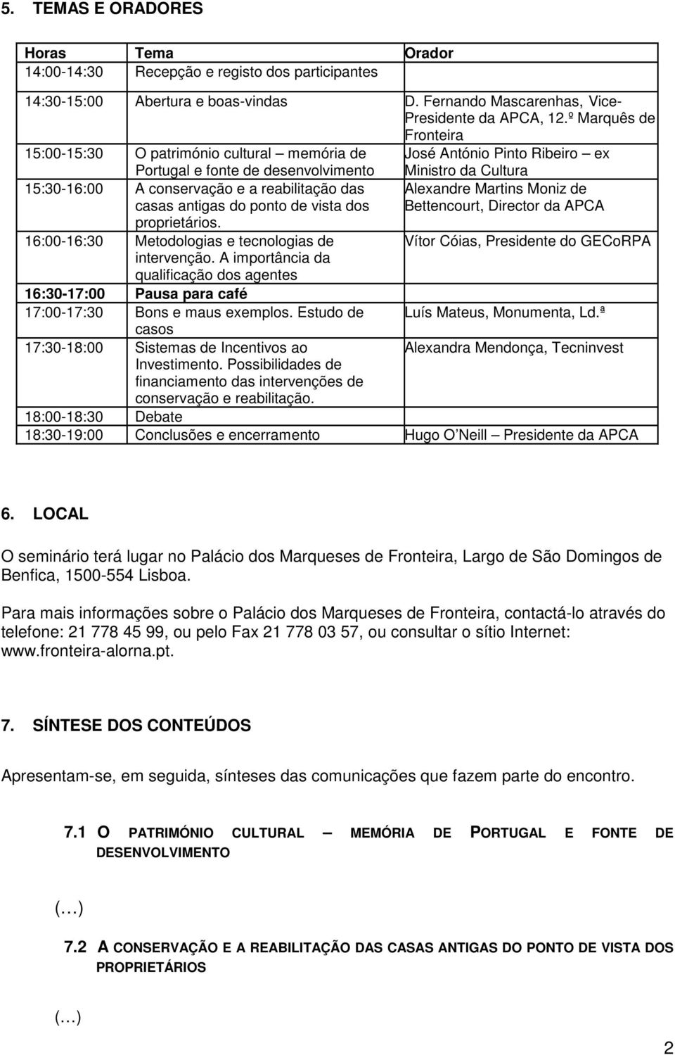 ponto de vista dos proprietários. 16:00-16:30 Metodologias e tecnologias de intervenção.