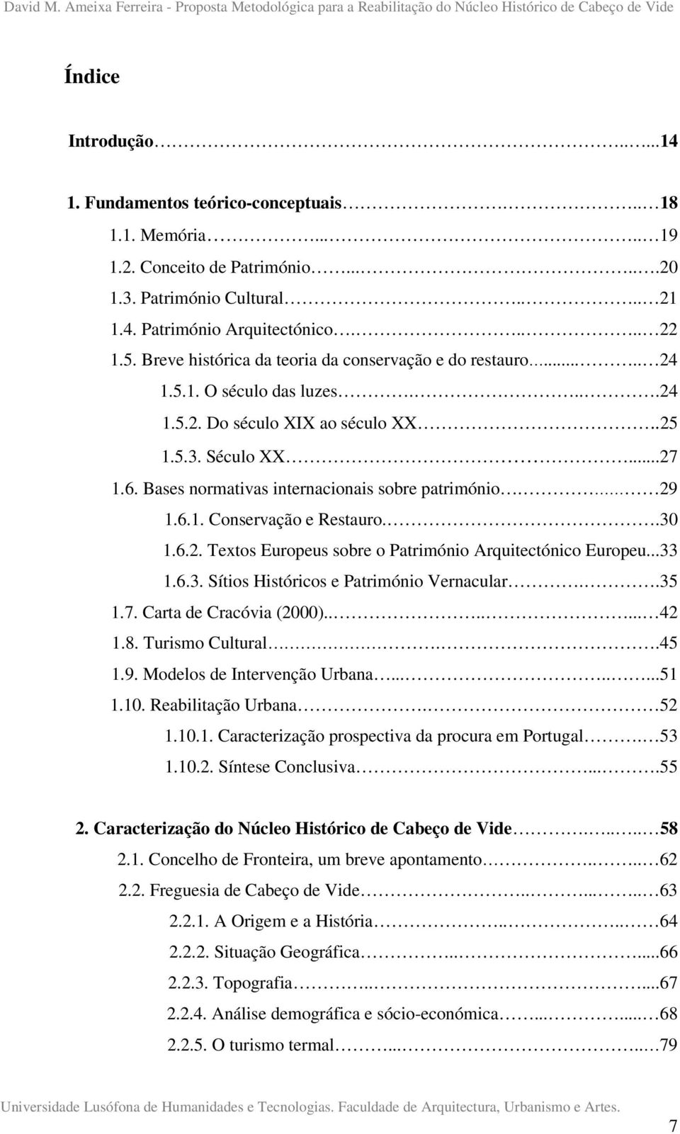 Bases normativas internacionais sobre património. 29 1.6.1. Conservação e Restauro..30 1.6.2. Textos Europeus sobre o Património Arquitectónico Europeu...33 1.6.3. Sítios Históricos e Património Vernacular.