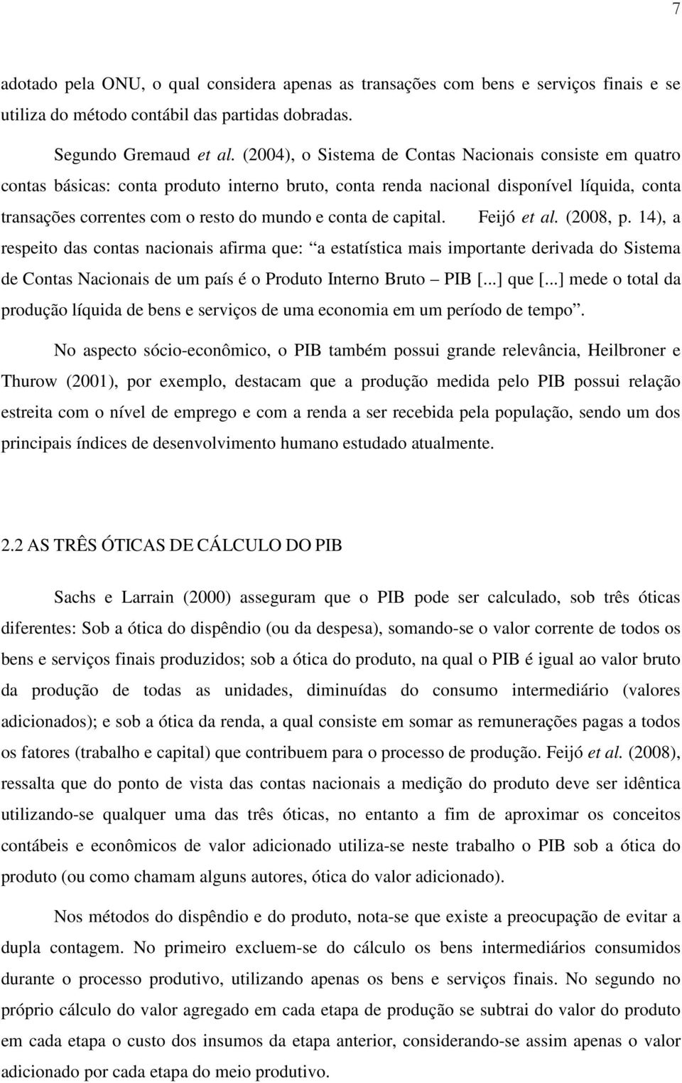 de capital. Feijó et al. (2008, p. 14), a respeito das contas nacionais afirma que: a estatística mais importante derivada do Sistema de Contas Nacionais de um país é o Produto Interno Bruto PIB [.