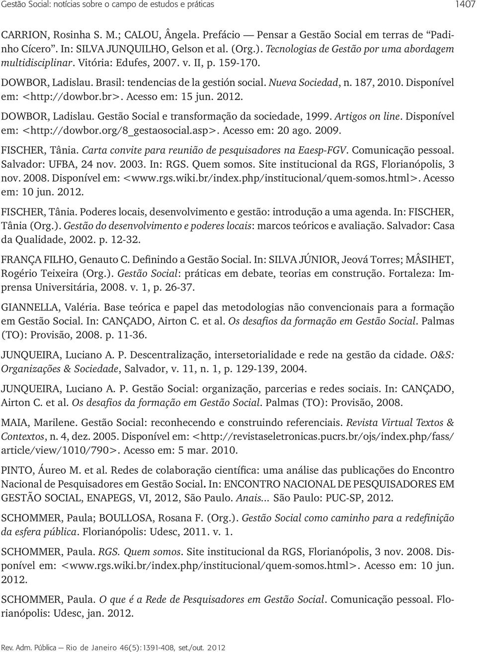 Disponível em: <http://dowbor.br>. Acesso em: 15 jun. 2012. DOWBOR, Ladislau. Gestão Social e transformação da sociedade, 1999. Artigos on line. Disponível em: <http://dowbor.org/8_gestaosocial.asp>.