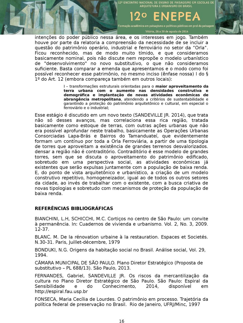 Ficou reconhecido, mas de modo muito tímido, e que consideramos basicamente nominal, pois não discute nem repropõe o modelo urbanístico de "desenvolvimento" no novo substitutivo, o que não