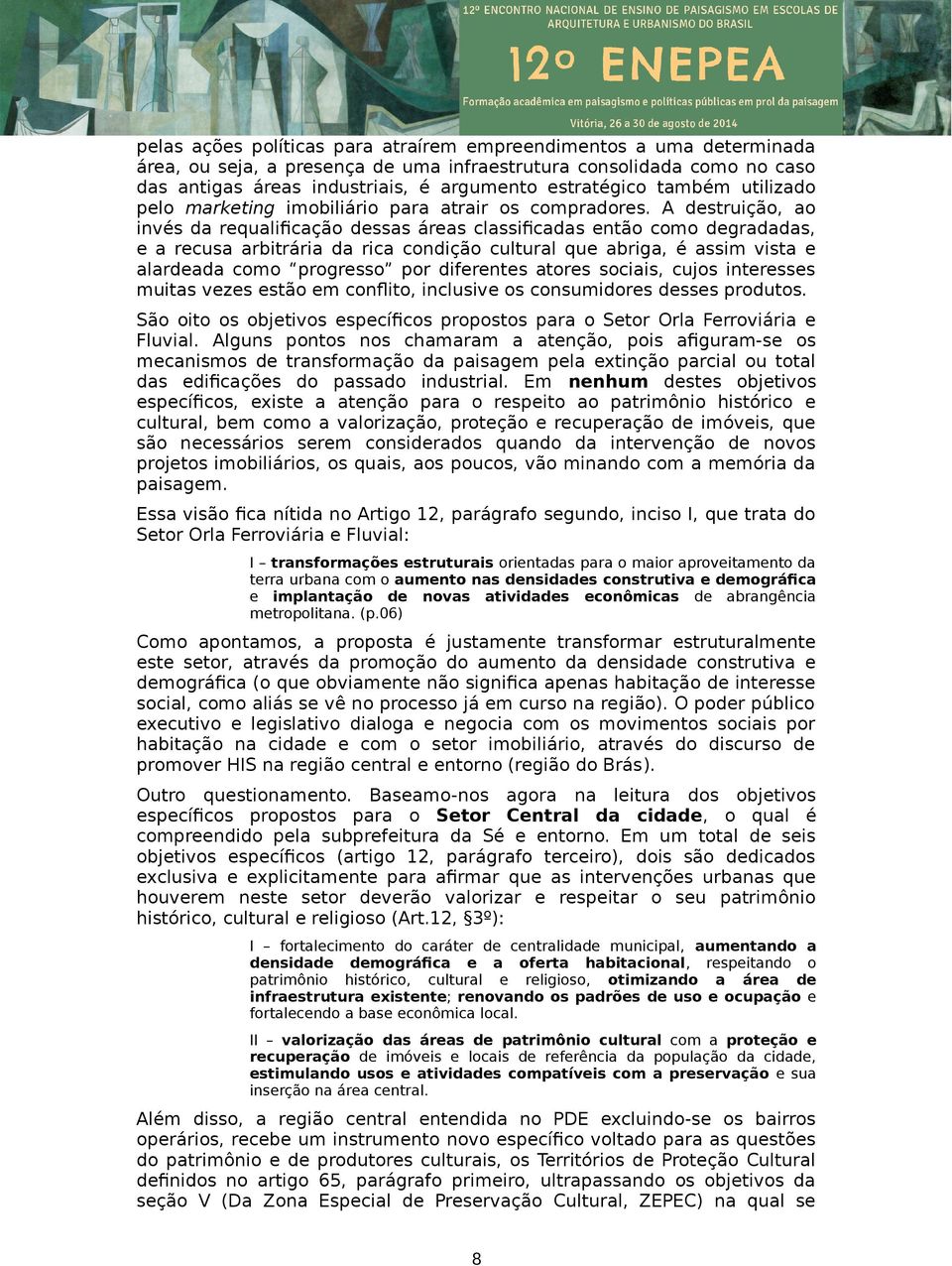 A destruição, ao invés da requalificação dessas áreas classificadas então como degradadas, e a recusa arbitrária da rica condição cultural que abriga, é assim vista e alardeada como progresso por