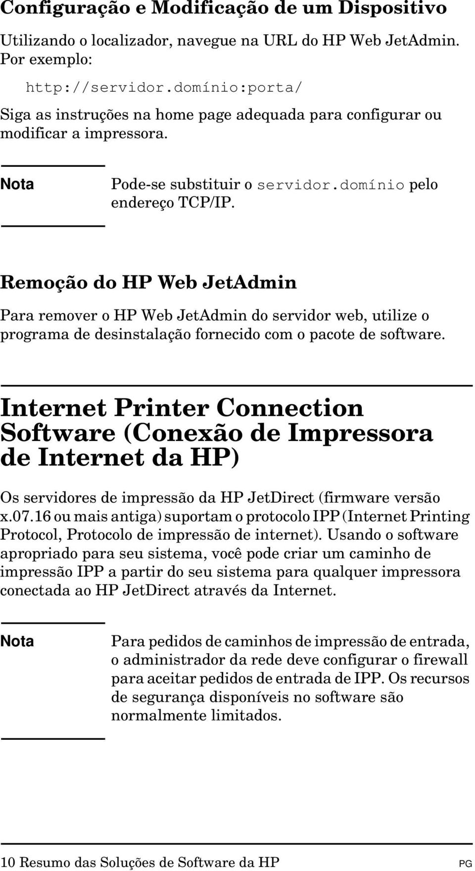 Remoção do HP Web JetAdmin Para remover o HP Web JetAdmin do servidor web, utilize o programa de desinstalação fornecido com o pacote de software.
