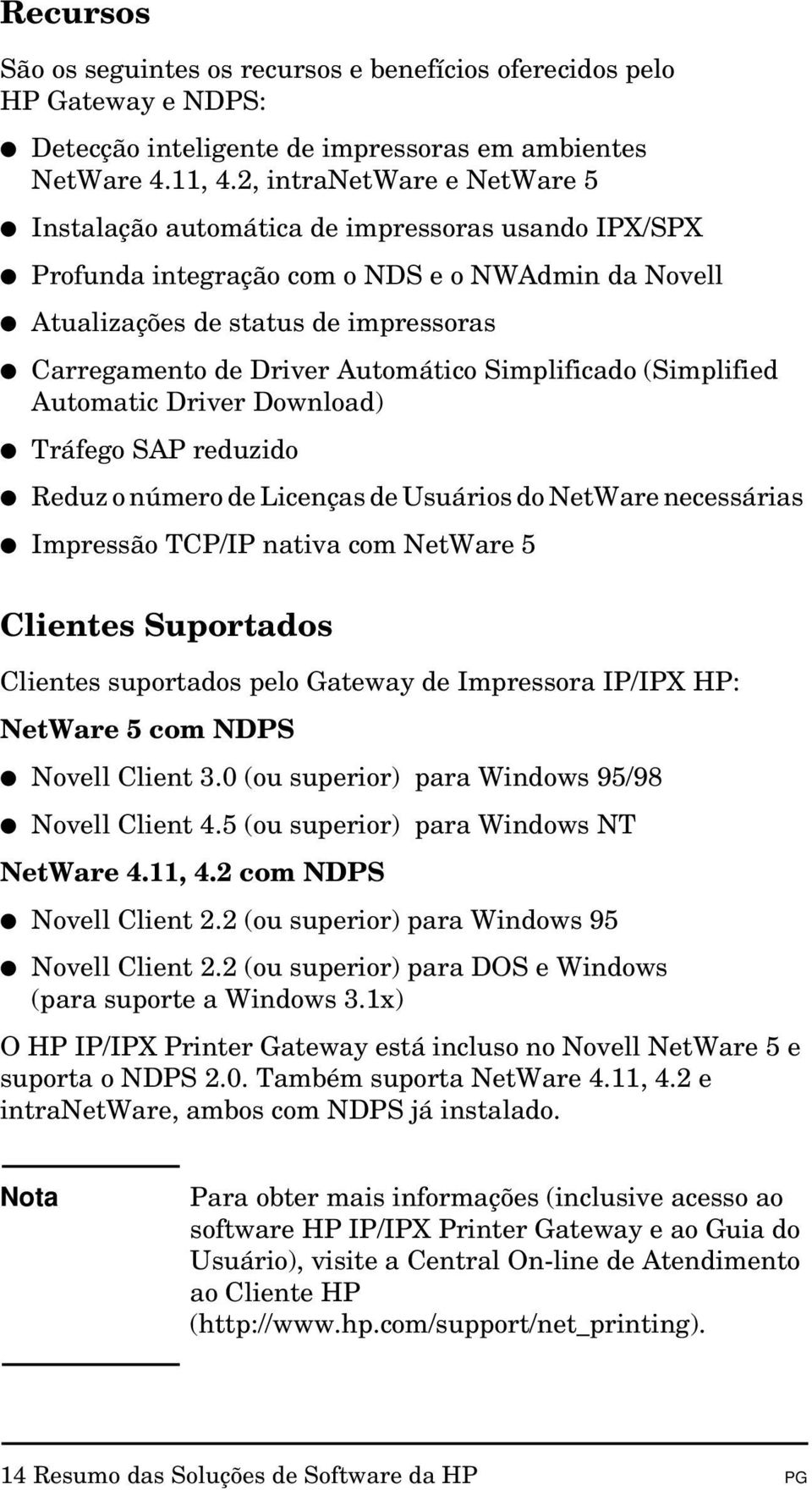Automático Simplificado (Simplified Automatic Driver Download) Tráfego SAP reduzido Reduz o número de Licenças de Usuários do NetWare necessárias Impressão TCP/IP nativa com NetWare 5 Clientes