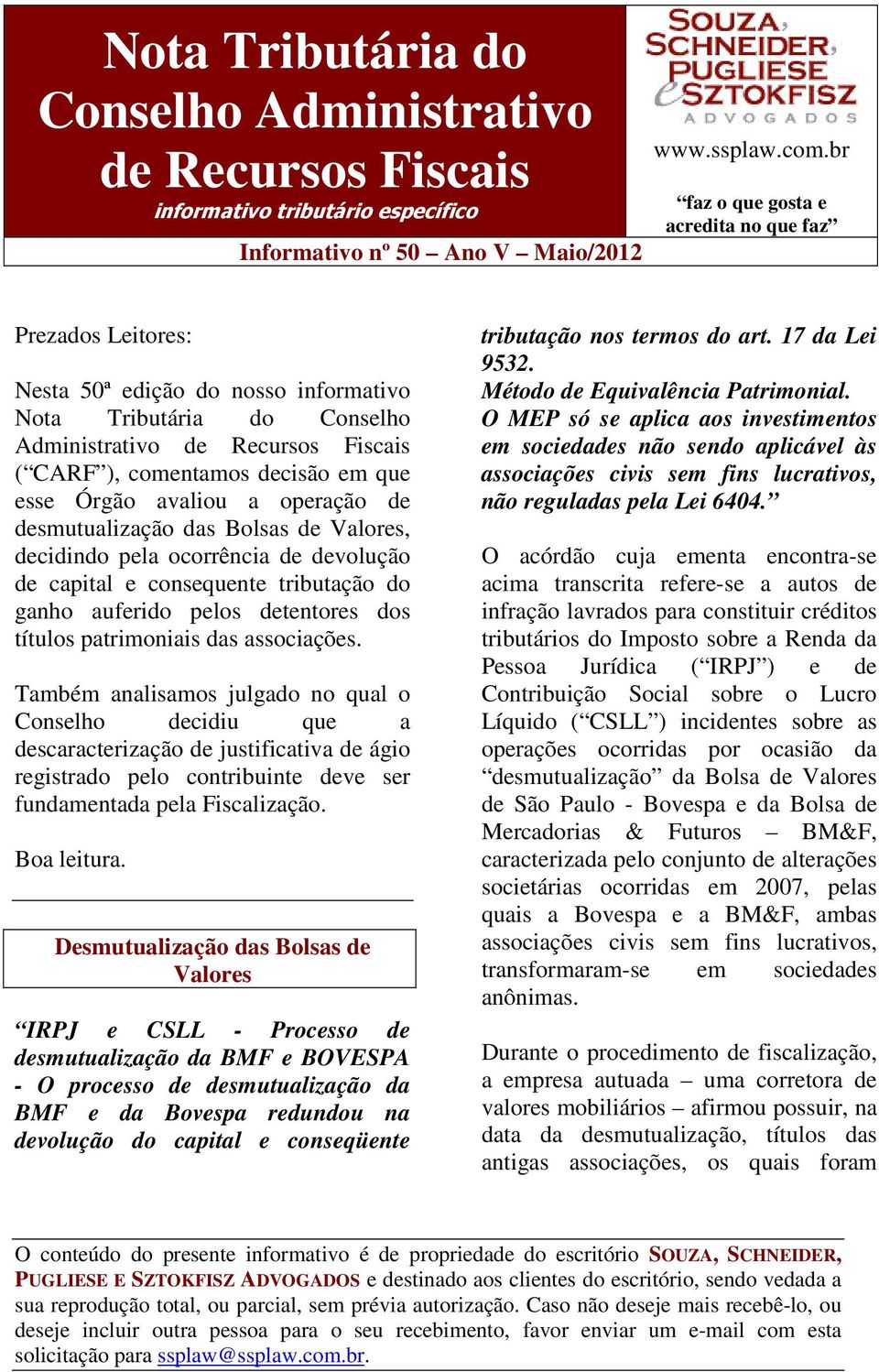 esse Órgão avaliou a operação de desmutualização das Bolsas de Valores, decidindo pela ocorrência de devolução de capital e consequente tributação do ganho auferido pelos detentores dos títulos