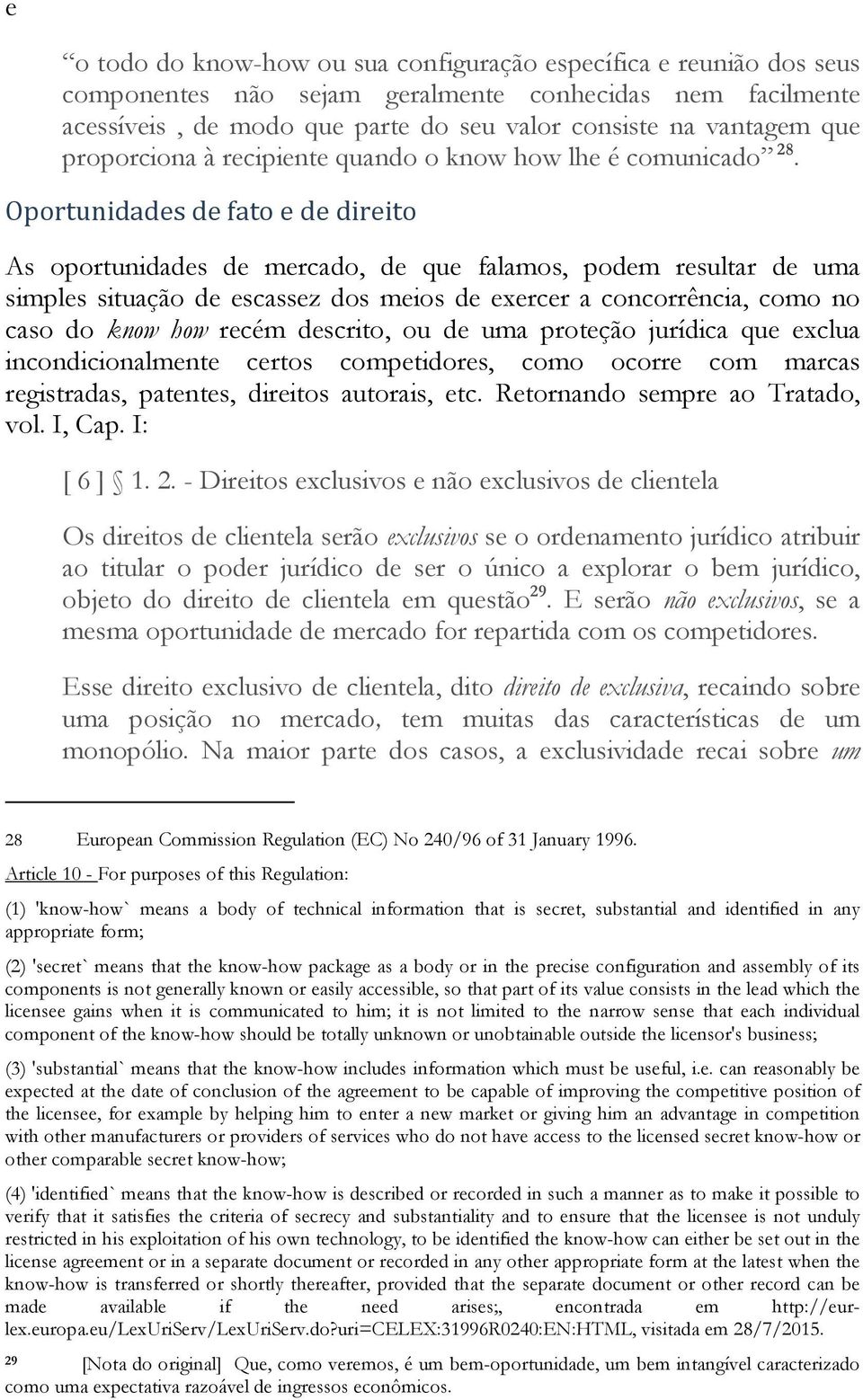 Oportunidades de fato e de direito As oportunidades de mercado, de que falamos, podem resultar de uma simples situação de escassez dos meios de exercer a concorrência, como no caso do know how recém