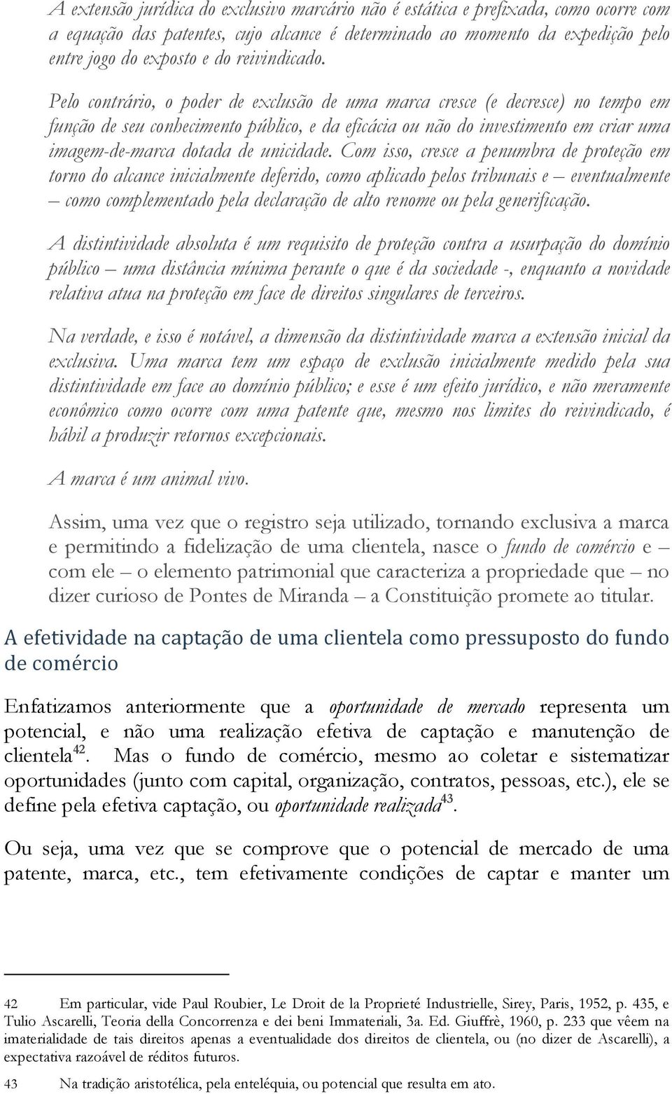 Pelo contrário, o poder de exclusão de uma marca cresce (e decresce) no tempo em função de seu conhecimento público, e da eficácia ou não do investimento em criar uma imagem-de-marca dotada de