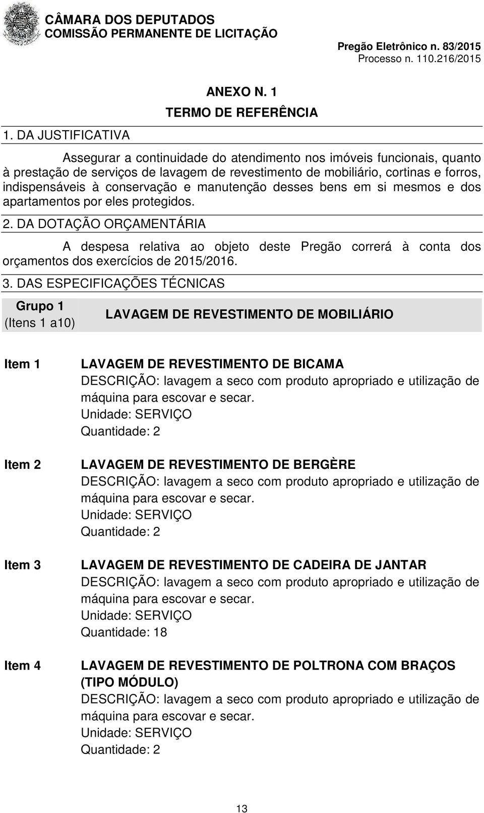 conservação e manutenção desses bens em si mesmos e dos apartamentos por eles protegidos. 2.