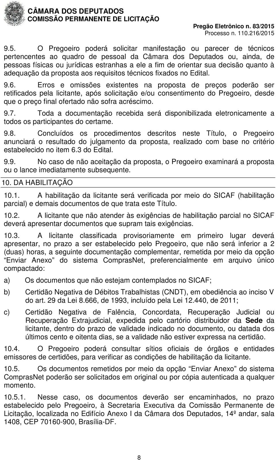 Erros e omissões existentes na proposta de preços poderão ser retificados pela licitante, após solicitação e/ou consentimento do Pregoeiro, desde que o preço final ofertado não sofra acréscimo. 9.7.