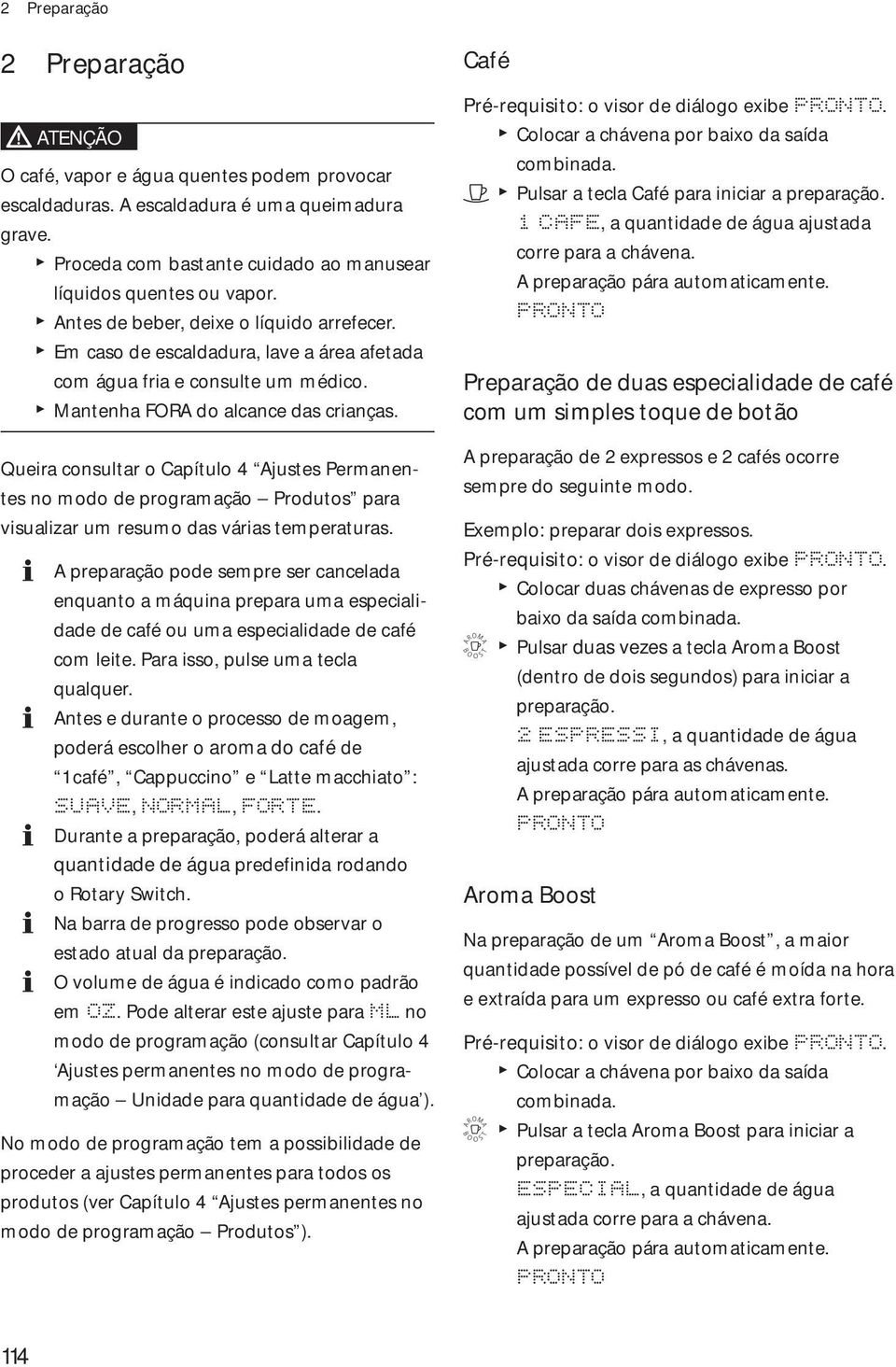 Queira consultar o Capítulo 4 Ajustes Permantes no modo de programação Produtos para visualizar um resumo das várias temperaturas.