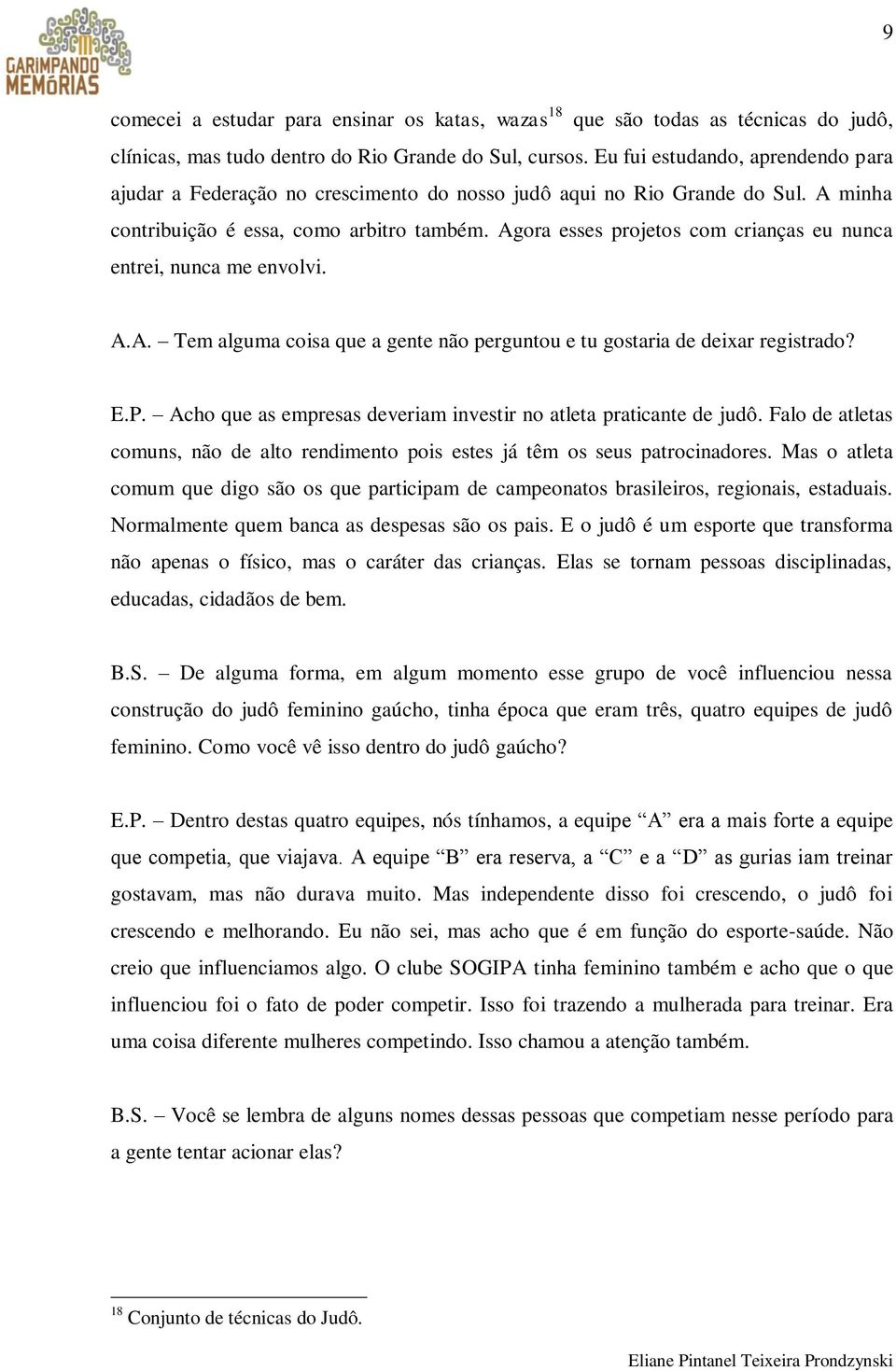 Agora esses projetos com crianças eu nunca entrei, nunca me envolvi. A.A. Tem alguma coisa que a gente não perguntou e tu gostaria de deixar registrado? E.P.