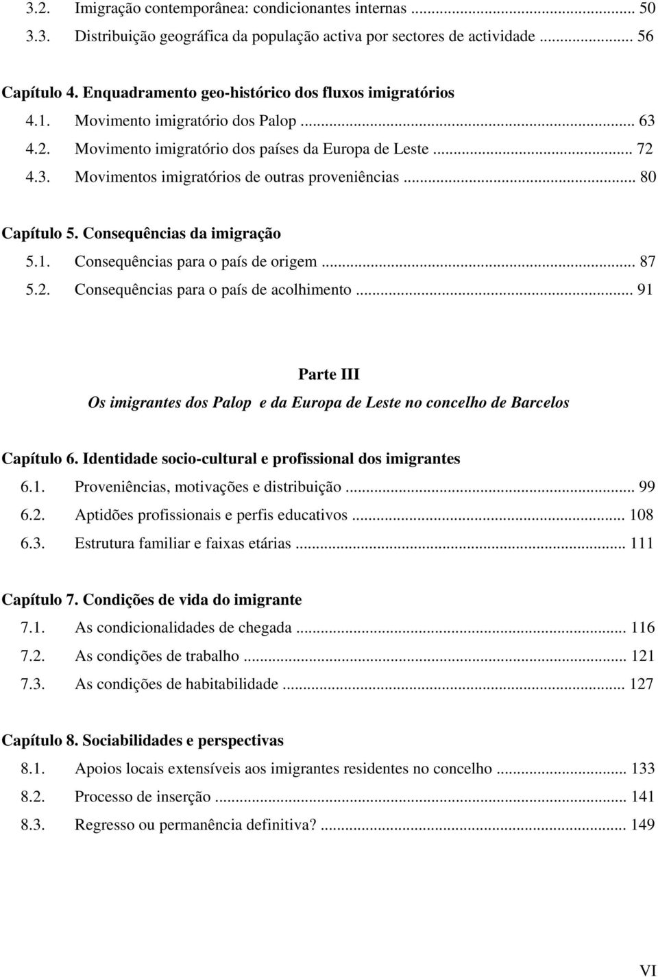 .. 80 Capítulo 5. Consequências da imigração 5.1. Consequências para o país de origem... 87 5.2. Consequências para o país de acolhimento.