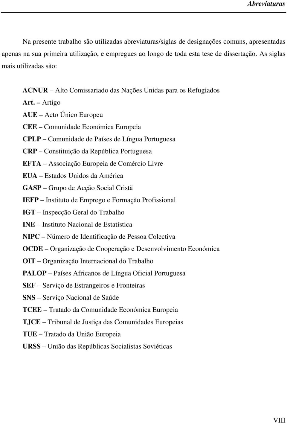 Artigo AUE Acto Único Europeu CEE Comunidade Económica Europeia CPLP Comunidade de Países de Língua Portuguesa CRP Constituição da República Portuguesa EFTA Associação Europeia de Comércio Livre EUA