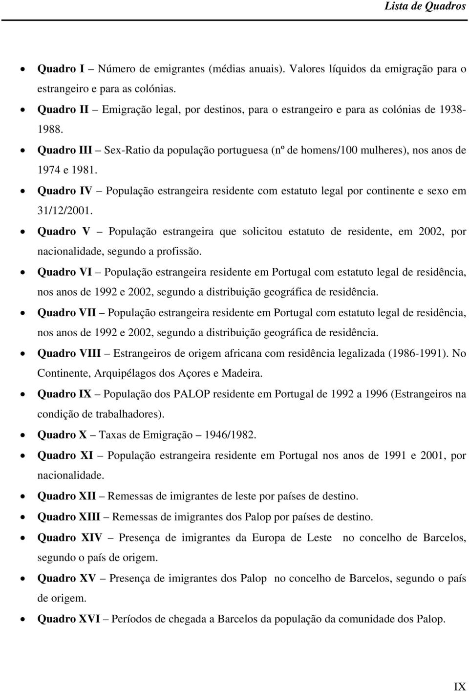 Quadro IV População estrangeira residente com estatuto legal por continente e sexo em 31/12/2001.