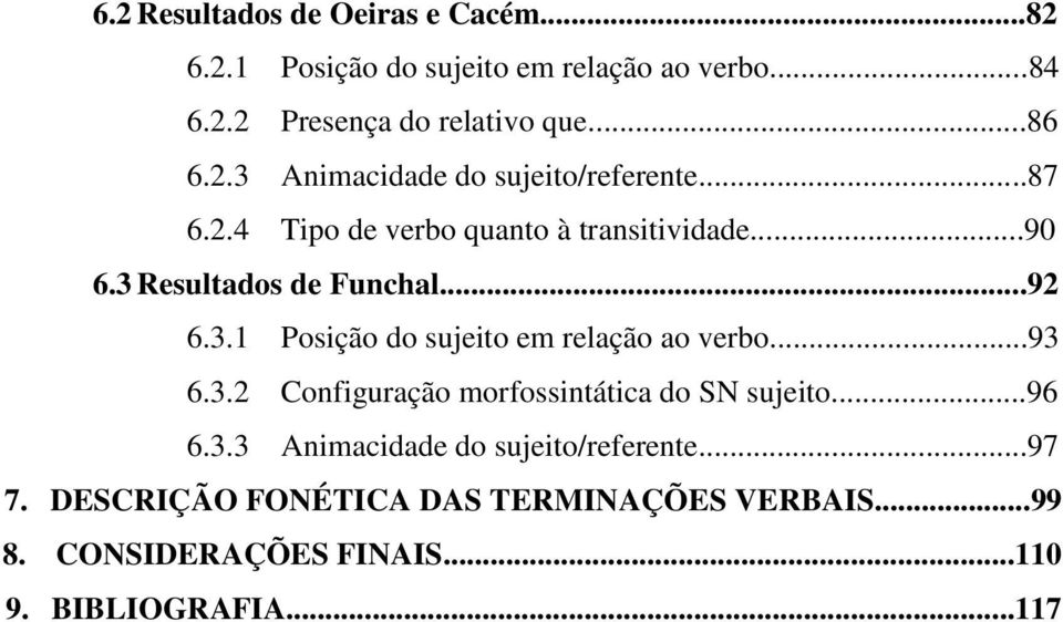 3.1 Posição do sujeito em relação ao verbo...93 6.3.2 Configuração morfossintática do SN sujeito...96 6.3.3 Animacidade do sujeito/referente.