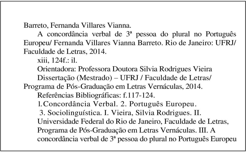 Orientadora: Professora Doutora Silvia Rodrigues Vieira Dissertação (Mestrado) UFRJ / Faculdade de Letras/ Programa de Pós-Graduação em Letras Vernáculas, 2014.