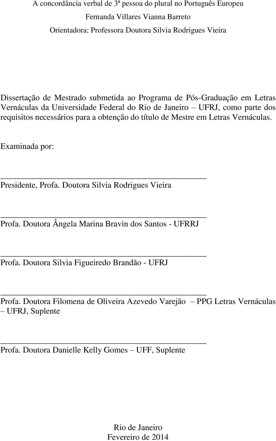 Mestre em Letras Vernáculas. Examinada por: Presidente, Profa. Doutora Silvia Rodrigues Vieira Profa. Doutora Ângela Marina Bravin dos Santos - UFRRJ Profa.