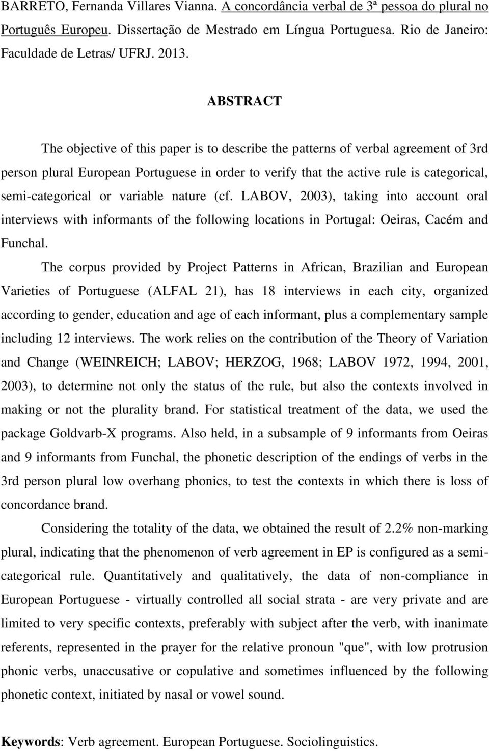 or variable nature (cf. LABOV, 2003), taking into account oral interviews with informants of the following locations in Portugal: Oeiras, Cacém and Funchal.