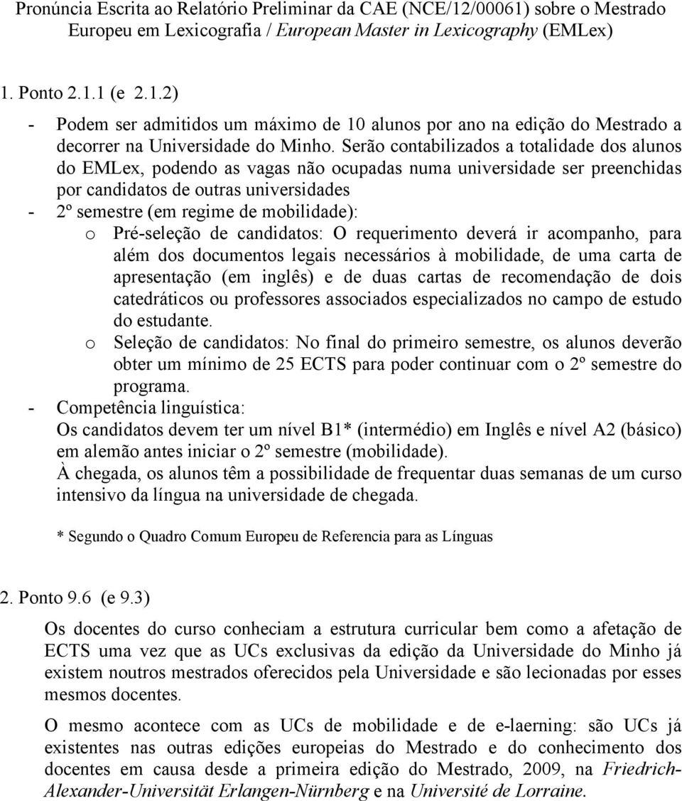 o Pré-seleção de candidatos: O requerimento deverá ir acompanho, para além dos documentos legais necessários à mobilidade, de uma carta de apresentação (em inglês) e de duas cartas de recomendação de