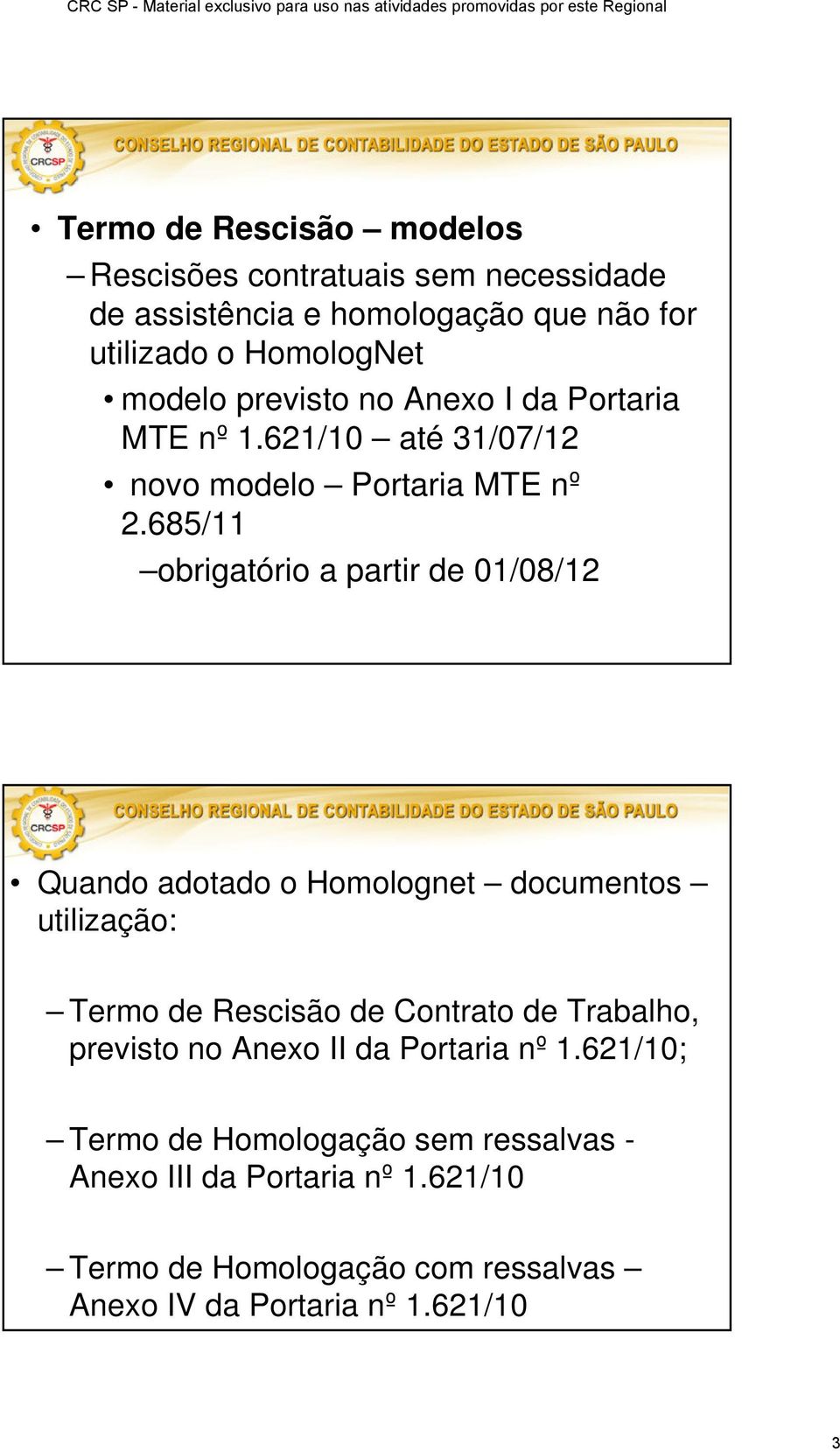 685/11 obrigatório a partir de 01/08/12 Quando adotado o Homolognet documentos utilização: Termo de Rescisão de Contrato de Trabalho,