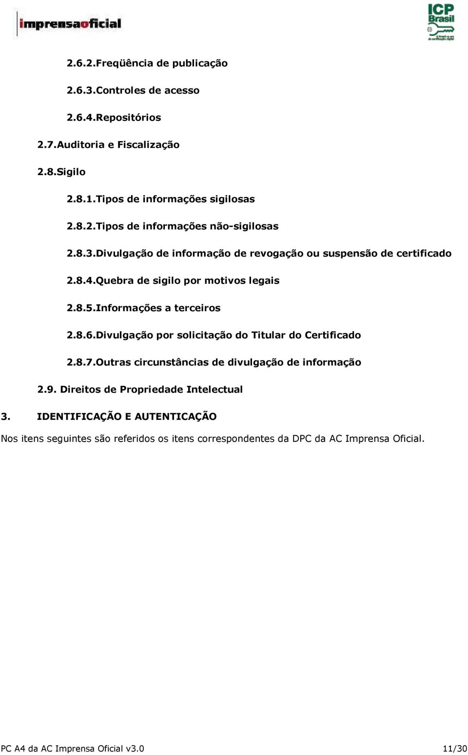 Divulgação por solicitação do Titular do Certificado 2.8.7.Outras circunstâncias de divulgação de informação 2.9. Direitos de Propriedade Intelectual 3.