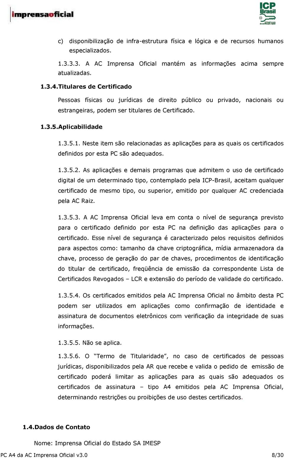 3.5.Aplicabilidade 1.3.5.1. Neste item são relacionadas as aplicações para as quais os certificados definidos por esta PC são adequados. 1.3.5.2.