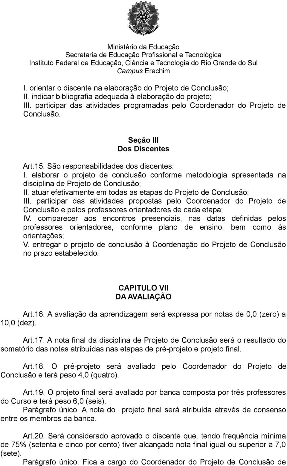 elaborar o projeto de conclusão conforme metodologia apresentada na disciplina de Projeto de Conclusão; II. atuar efetivamente em todas as etapas do Projeto de Conclusão; III.