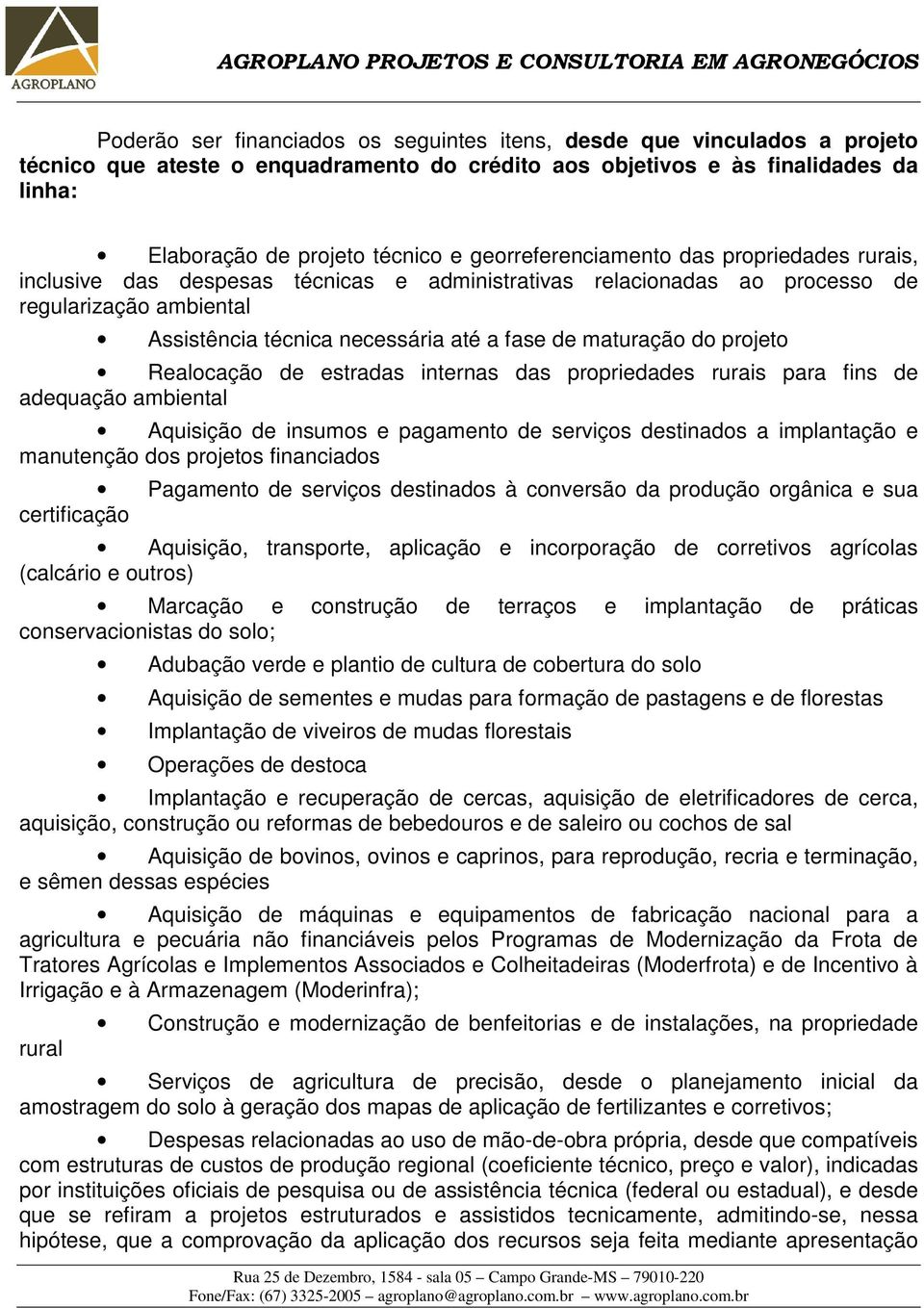 maturação do projeto Realocação de estradas internas das propriedades rurais para fins de adequação ambiental Aquisição de insumos e pagamento de serviços destinados a implantação e manutenção dos