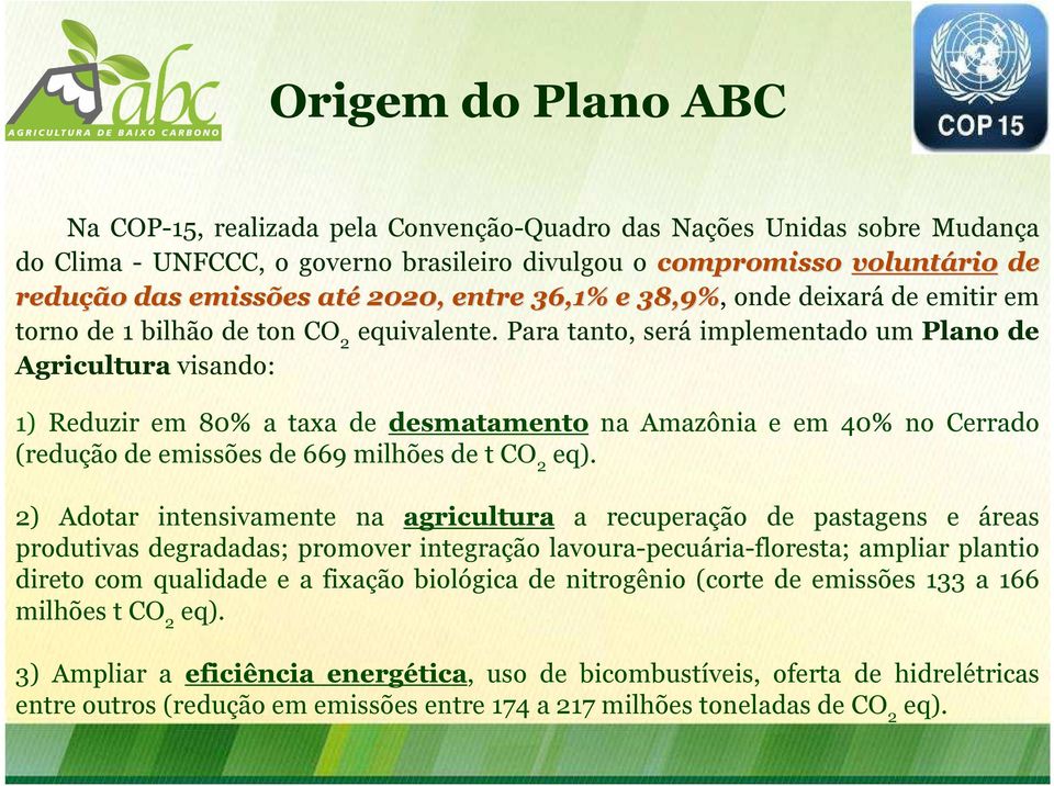 Para tanto, será implementado um Plano de Agricultura visando: 1) Reduzir em 80% a taxa de desmatamento na Amazônia e em 40% no Cerrado (redução de emissões de 669 milhões de t CO 2 eq).