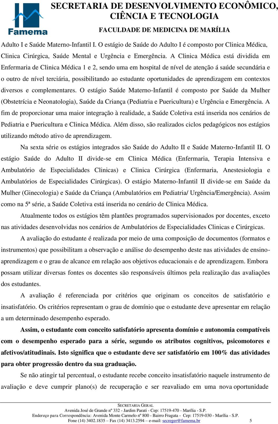 oportunidades de aprendizagem em contextos diversos e complementares.