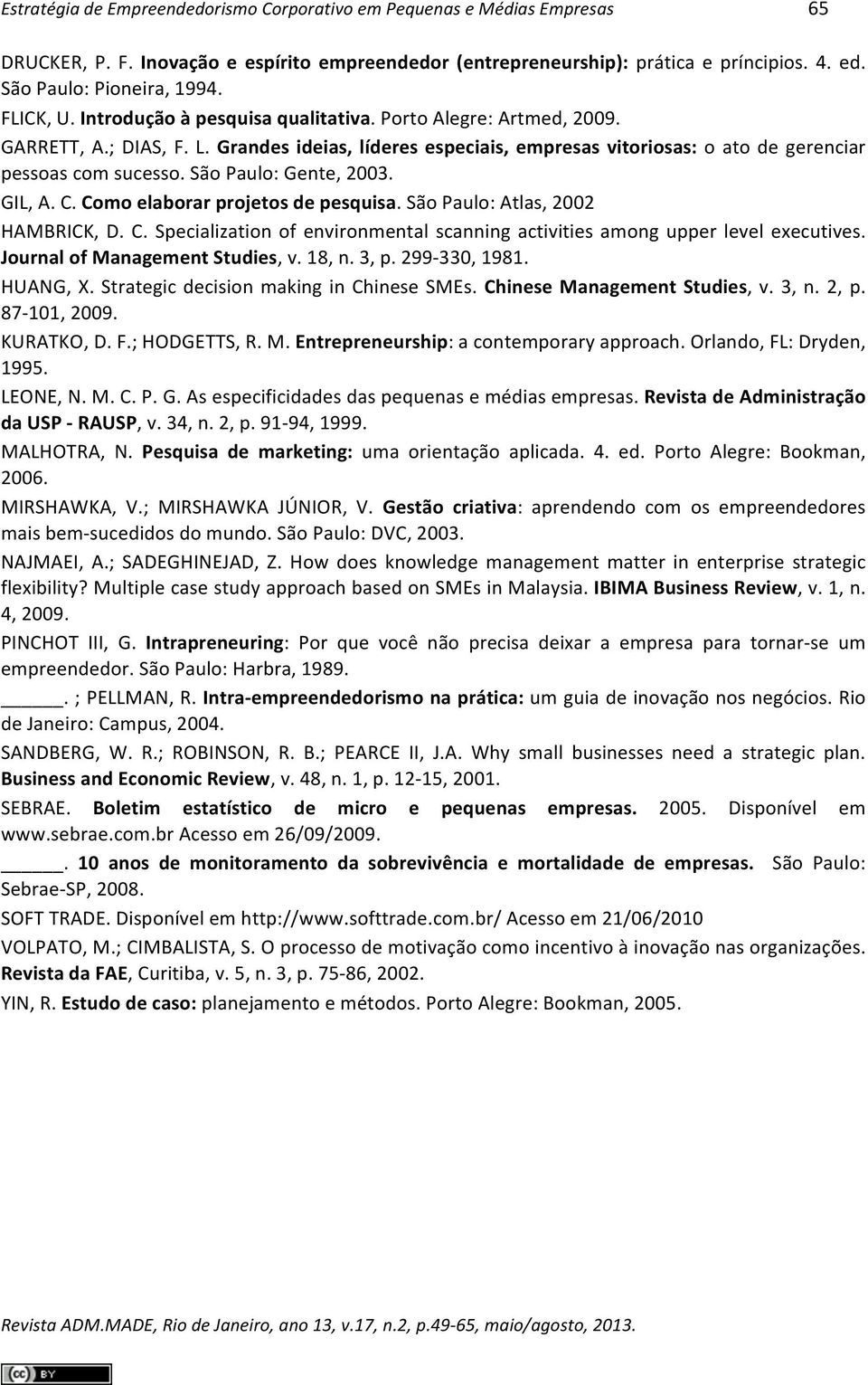 São Paulo: Gente, 2003. GIL, A. C. Como elaborar projetos de pesquisa. São Paulo: Atlas, 2002 HAMBRICK, D. C. Specialization of environmental scanning activities among upper level executives.