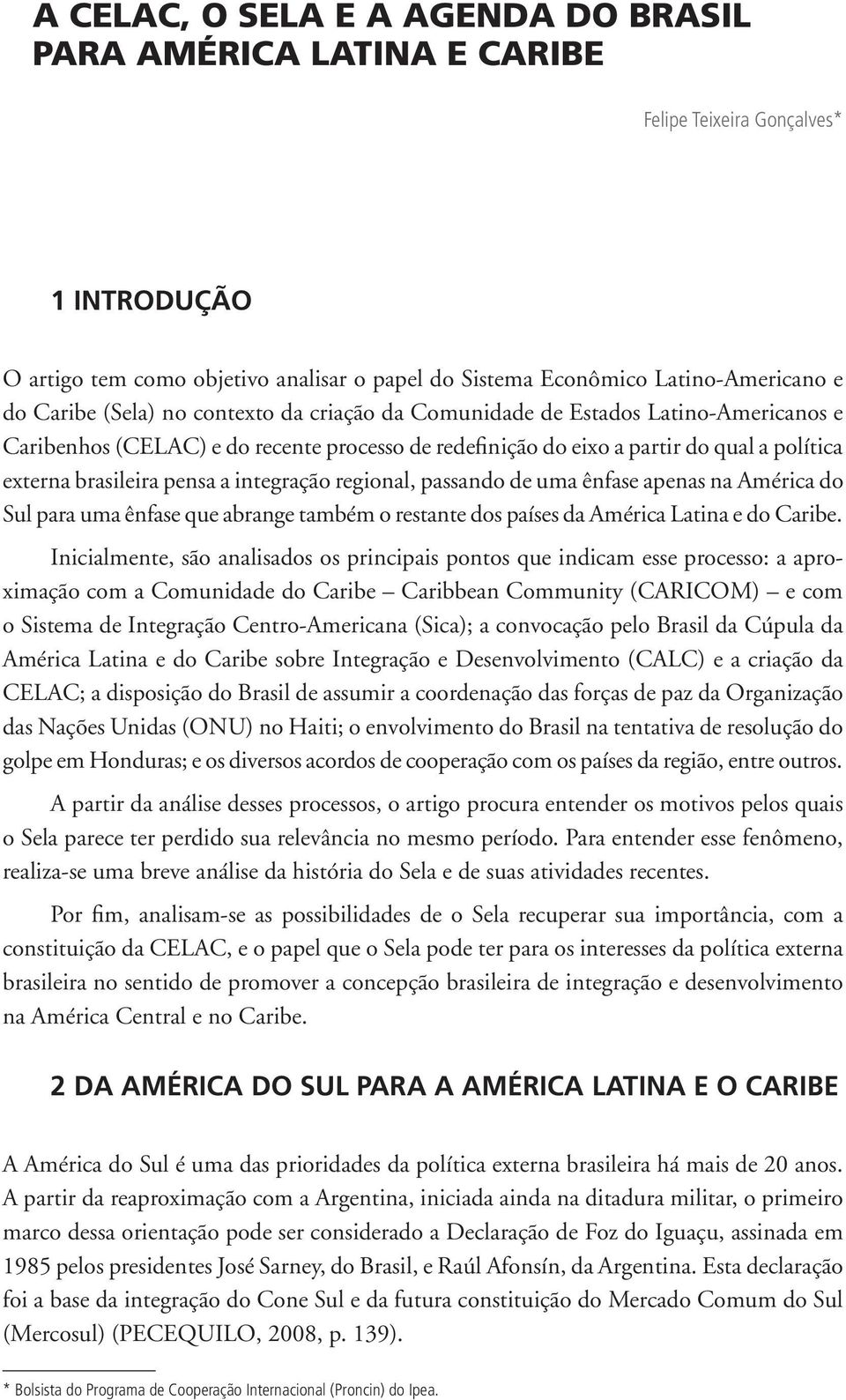 integração regional, passando de uma ênfase apenas na América do Sul para uma ênfase que abrange também o restante dos países da América Latina e do Caribe.