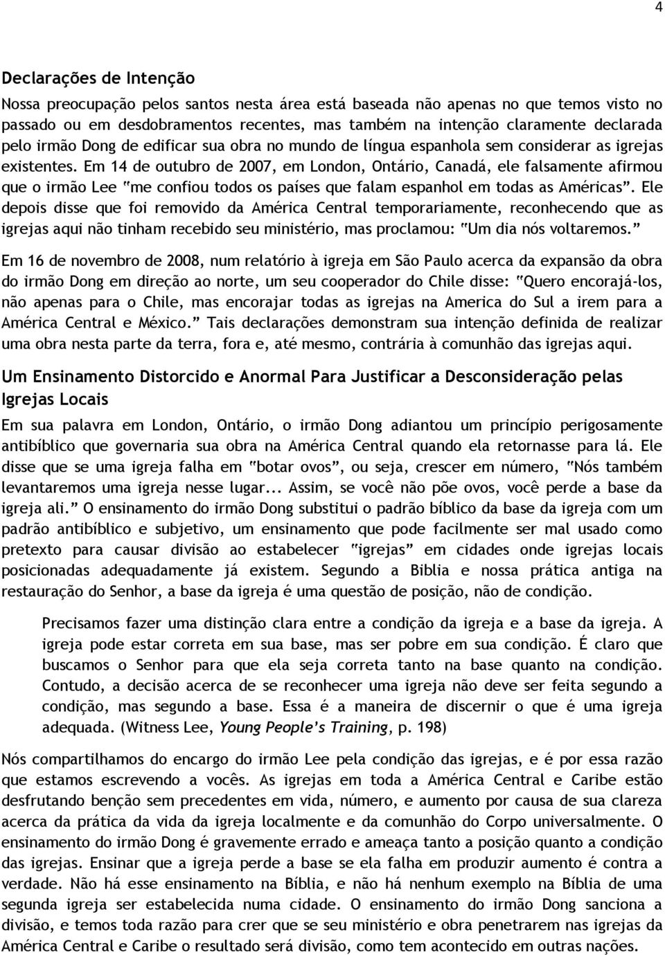 Em 14 de outubro de 2007, em London, Ontário, Canadá, ele falsamente afirmou que o irmão Lee me confiou todos os países que falam espanhol em todas as Américas.