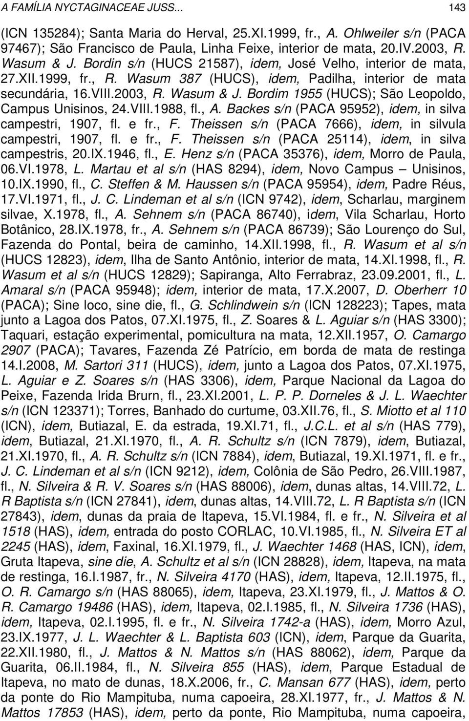 Bordim 1955 (HUCS); São Leopoldo, Campus Unisinos, 24.VIII.1988, fl., A. Backes s/n (PACA 95952), idem, in silva campestri, 1907, fl. e fr., F.