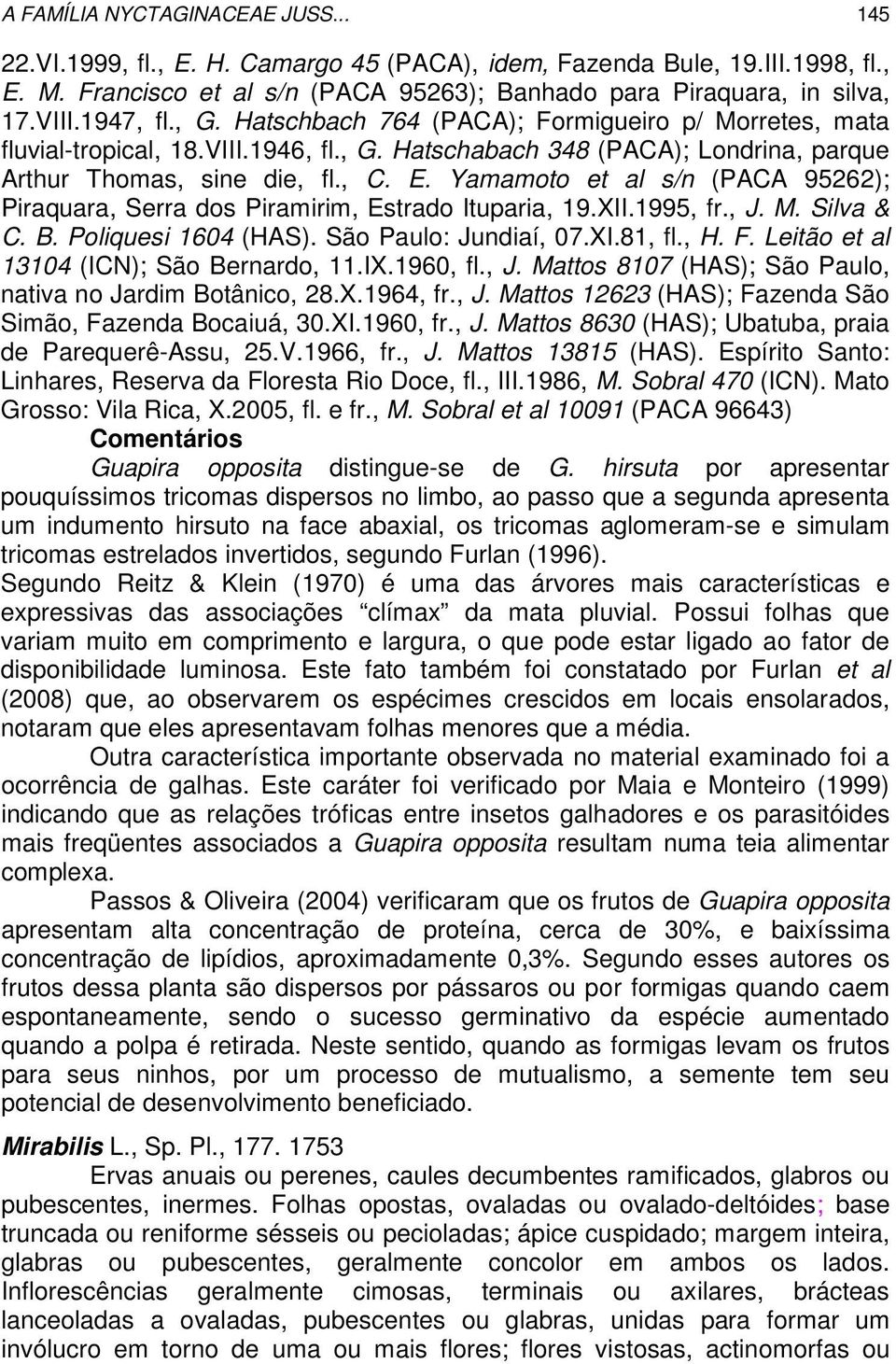 Yamamoto et al s/n (PACA 95262); Piraquara, Serra dos Piramirim, Estrado Ituparia, 19.XII.1995, fr., J. M. Silva & C. B. Poliquesi 1604 (HAS). São Paulo: Jundiaí, 07.XI.81, fl., H. F.