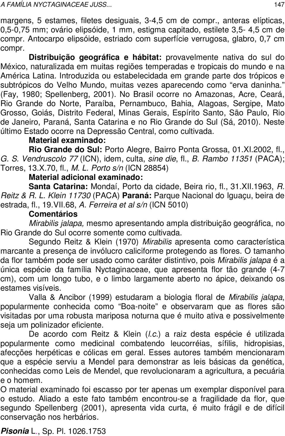 Distribuição geográfica e hábitat: provavelmente nativa do sul do México, naturalizada em muitas regiões temperadas e tropicais do mundo e na América Latina.