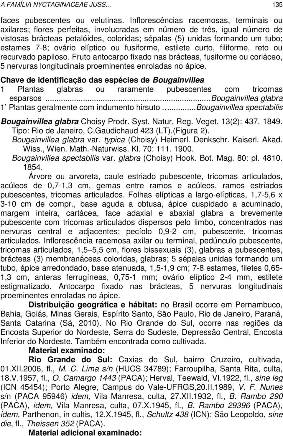 estames 7-8; ovário elíptico ou fusiforme, estilete curto, filiforme, reto ou recurvado papiloso.